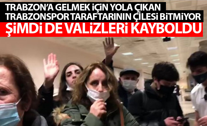 Trabzon'a gelmek için yola çıkan taraftarların çilesi bitmiyor! Şimdi de valizleri kayboldu