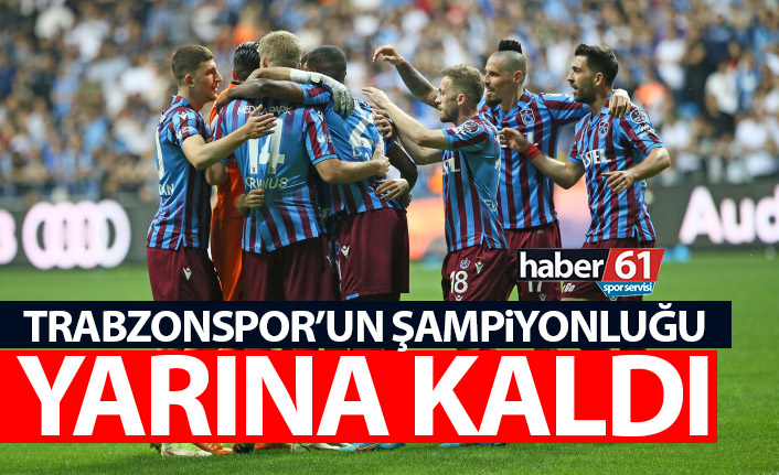 Trabzonspor'un şampiyonluğu yarına kaldı