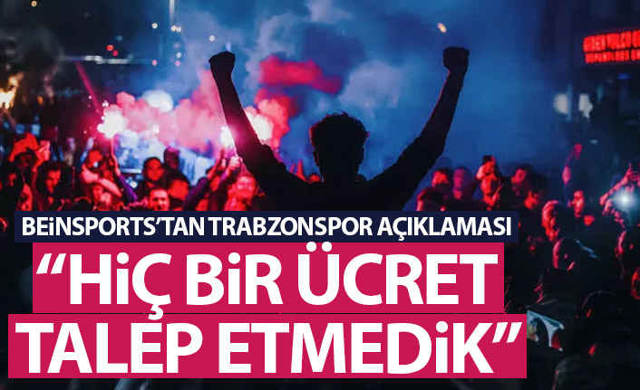 Beinsports'tan Trabzonspor açıklaması: Hiç bir ücret talep etmedik