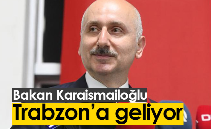 Bakan Karaismailoğlu Trabzon’a geliyor