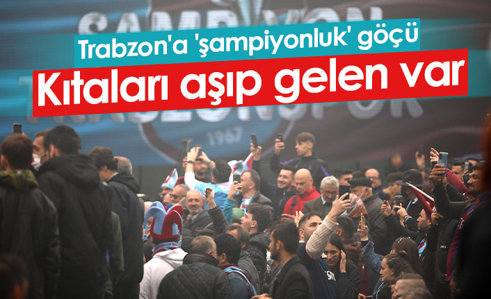 Trabzon'a 'şampiyonluk' göçü