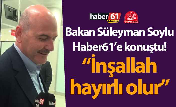 Bakan Süleyman Soylu Haber61’e konuştu! “İnşallah hayırlı olur” - 30 Nisan 2022