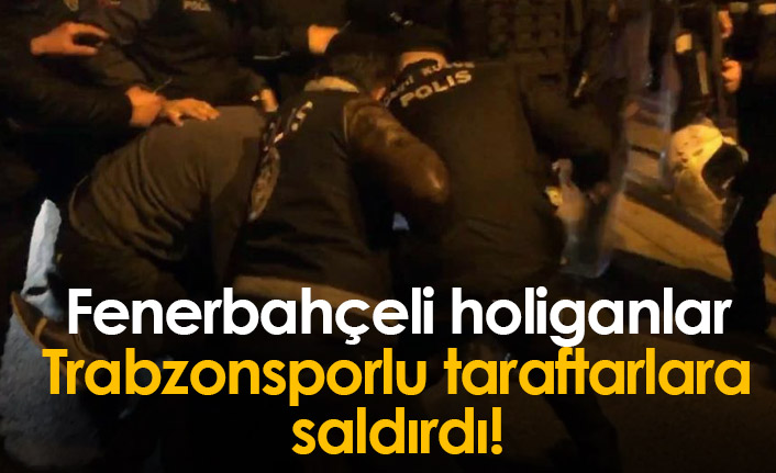 SON DAKİKA: Fenerbahçeli holiganlar Trabzonsporlulara saldırdı!