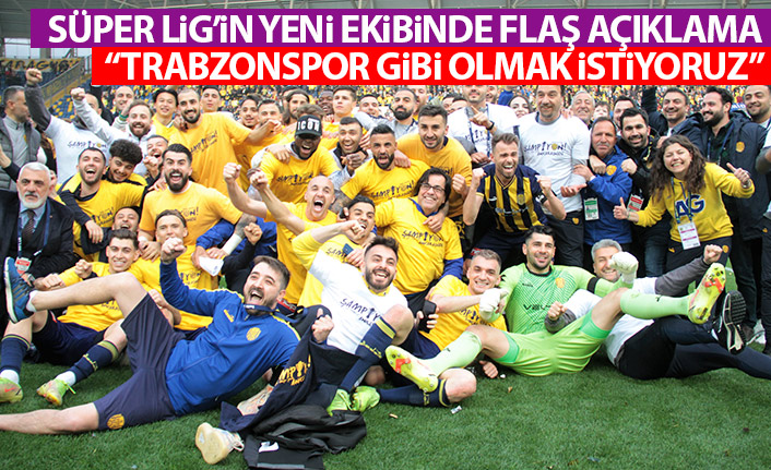 Süper Lig'in yeni ekibinde flaş açıklama: Trabzonspor gibi olmak istiyoruz
