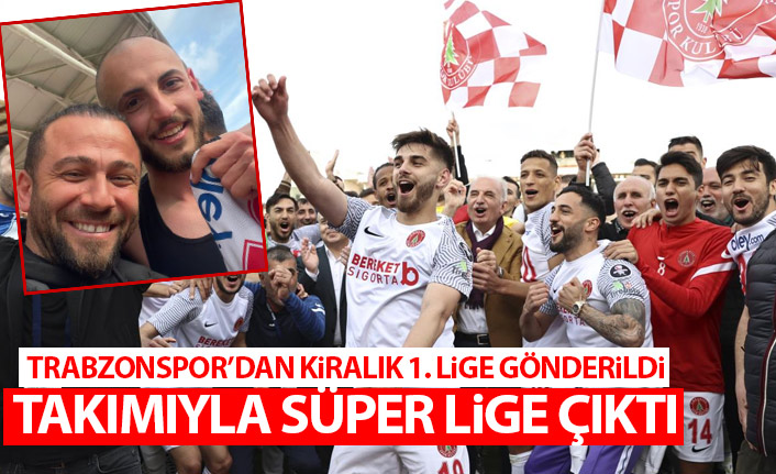 Trabzonspor'dan kiralık gönderildi takımıyla süper Lig'e çıktı