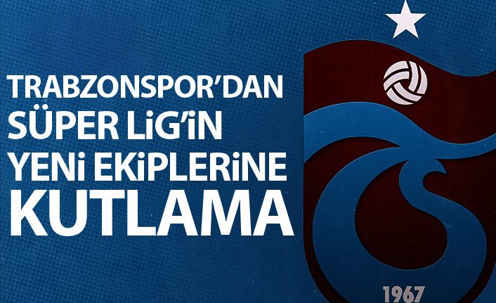 Trabzonspor’dan Süper Lig’in yeni ekiplerine kutlama