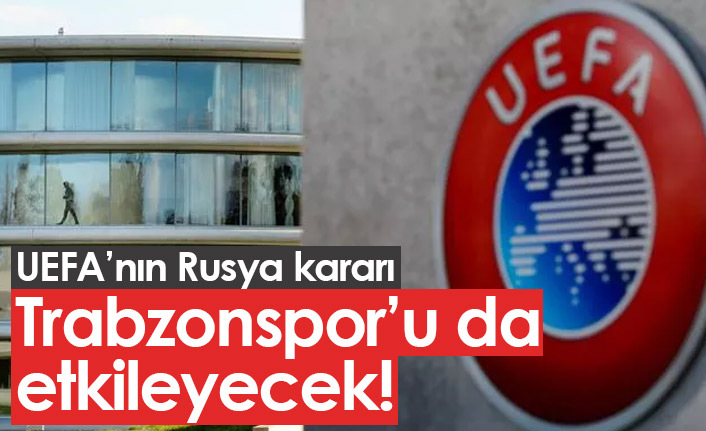 UEFA'nın Rusya kararı Trabzonspor'u da etkileyecek