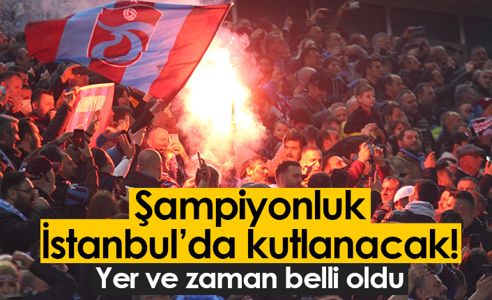 Trabzonspor'un şampiyonluğu İstanbul'da kutlanacak