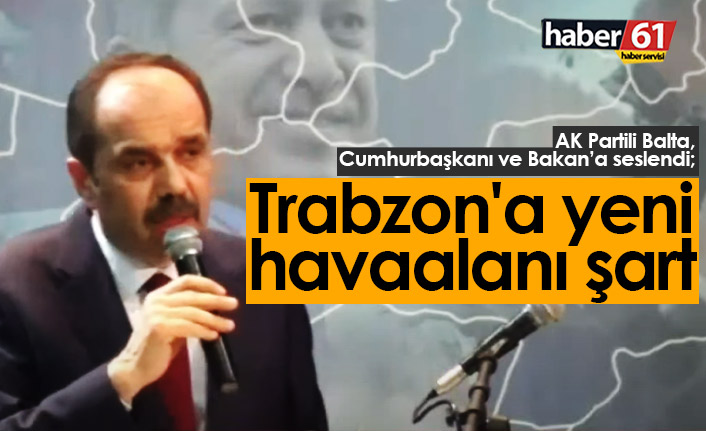 Muhammet Balta: Trabzon'a yeni havaalanı şart