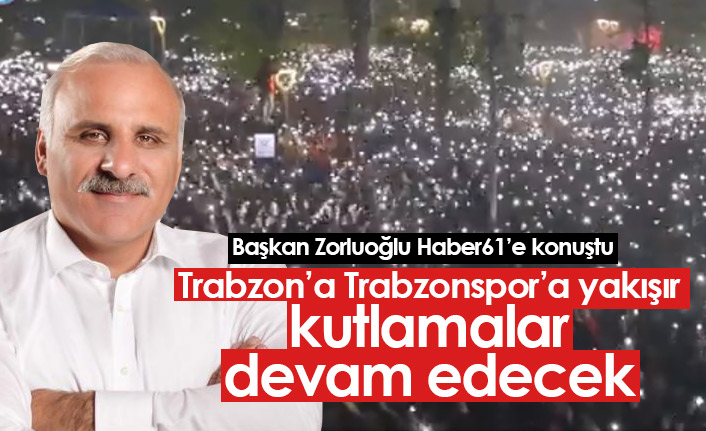 Zorluoğlu: Trabzonspor'a yakışır kutlamalara devam edeceğiz