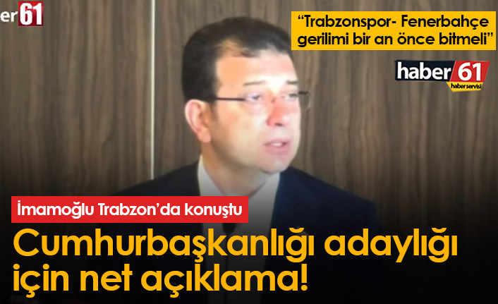 Ekrem İmamoğlu Trabzon'da konuştu; Cumhurbaşkanlığı adaylığı için net açıklama