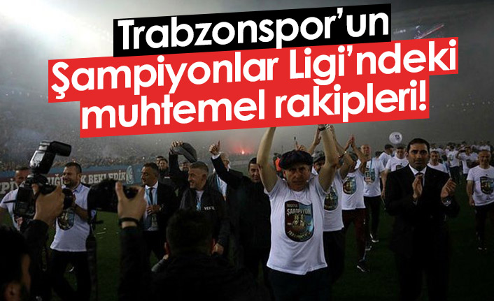 Trabzonspor'un Şampiyonlar Ligi'ndeki muhtemel rakipleri!