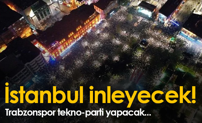 Trabzonspor, İstanbul'da tekno-parti yapacak!