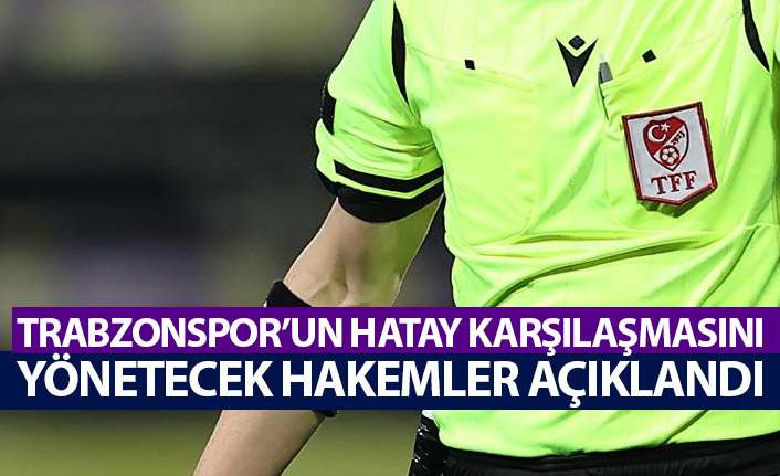 Trabzonspor'un Hatay maçı hakemi açıklandı