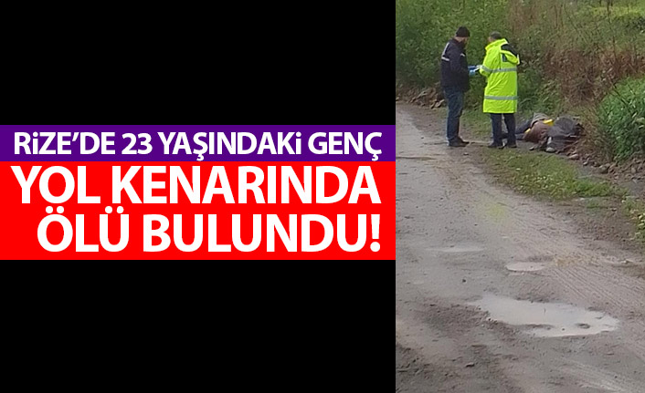 Rize'de 23 yaşındaki genç yol kenarında ölü bulundu