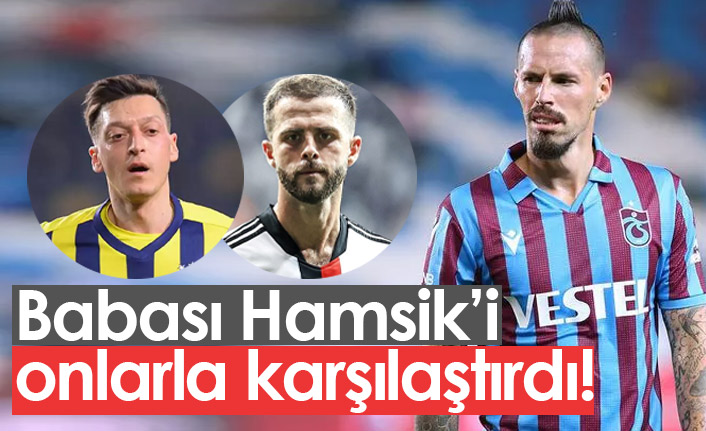 Babası Hamsik'i Mesut Özil ve Pjanic ile karşılaştırdı