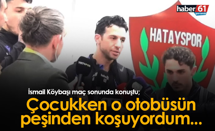 İsmail Köybaşı: Çocukken o otobüsün peşinden koşuyordum...