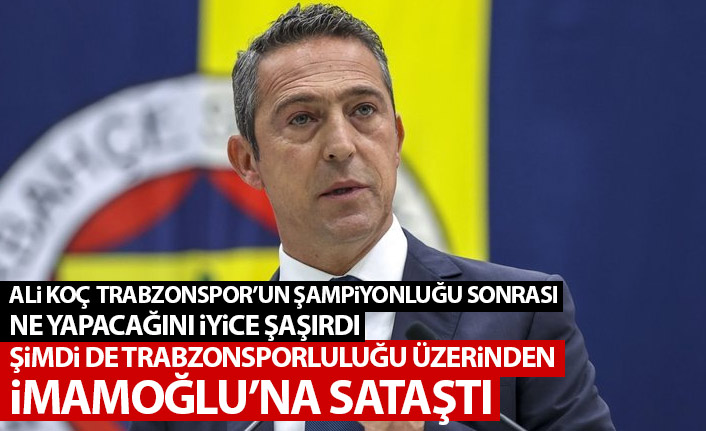 Ali Koç Trabzonspor'un şampiyonluğu sonrası sağa sola saldırmaya devam ediyor! Şimdi de İmamoğlu..