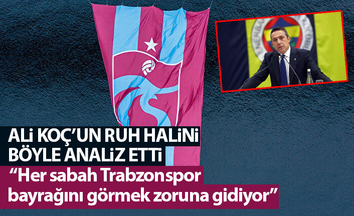 Kuleyin’den Ali Koç’un Ruh haline yorum: Her sabah Trabzonspor bayrağını görmek zoruna gidiyor