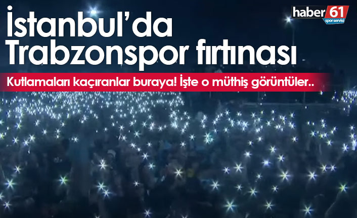 Trabzonspor taraftarı İstanbul’da şampiyonluğu kutladı