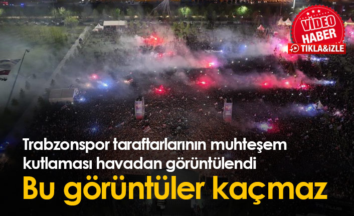 Trabzonspor’un şampiyonluk kutlaması havadan görüntülendi