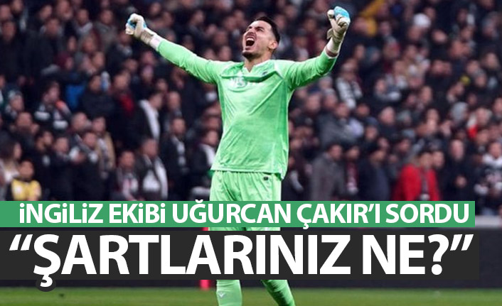 İngiliz ekibi Uğurcan Çakır'ı sordu! "Şartlarınız ne?"