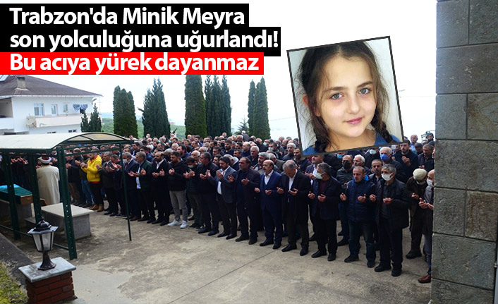 Trabzon'da Minik Meyra son yolculuğuna uğurlandı! Bu acıya yürek dayanmaz
