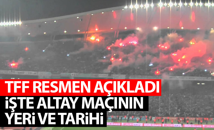 TFF resmen açıkladı! Trabzonspor'un Altay maçı İstanbul'da