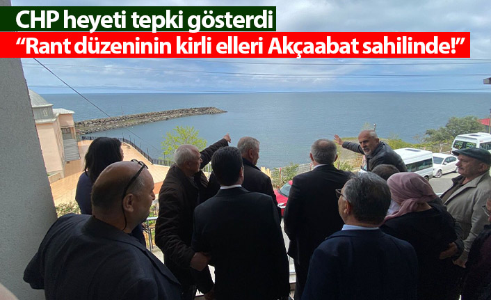 CHP heyeti tepki gösterdi: Rant düzeninin kirli elleri Akçaabat sahilinde!
