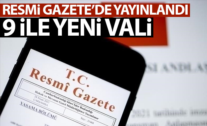 10 ilin valisi yer değiştirdi 9 ile yeni vali atandı!