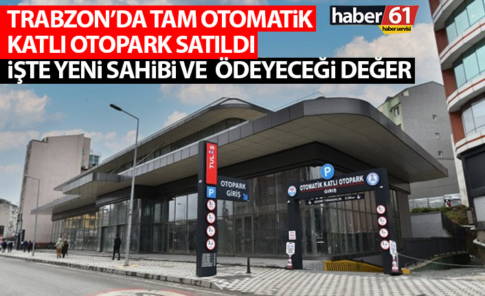 Trabzon’da ihalesi yılan hikayesine dönen otopark satıldı! İşte yeni sahibi ve ödeyeceği değer!
