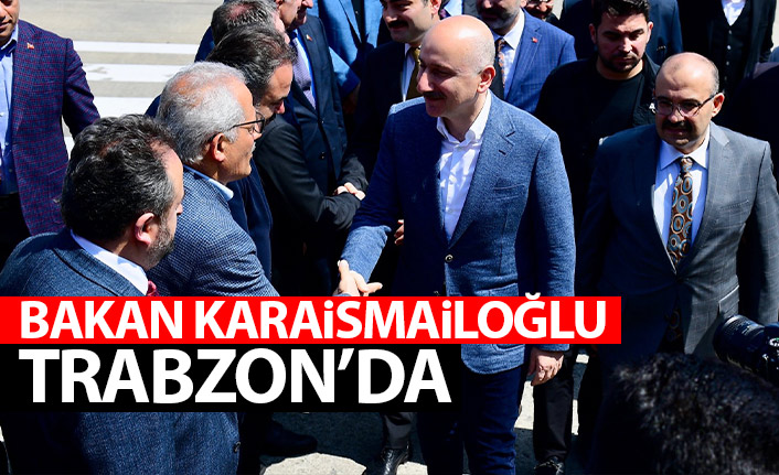 Bakan Karaismailoğlu Trabzon'da