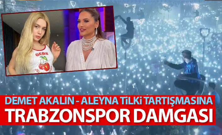 Demet Akalın ile Aleyna Tilki tartışmasına Trabzonspor damga vurdu