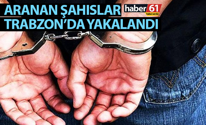 Aranan 7 şahıs Trabzon'da yakalandı