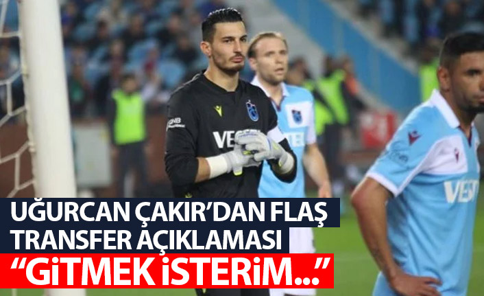 Uğurcan Çakır: Makul teklif gelirse gitmek isterim