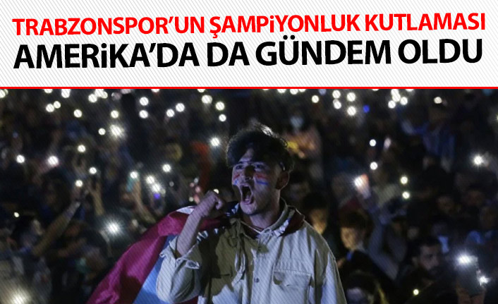 Trabzonspor'un şampiyonluk kutlaması Amerika'da da gündem oldu! New York Times'te ilk sayfada