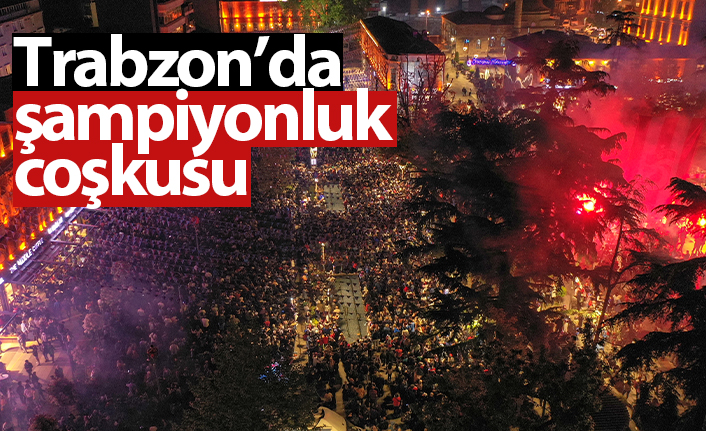 Trabzon'da şampiyonluk coşkusu