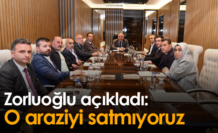 Zorluoğlu açıkladı: O araziyi satmıyoruz