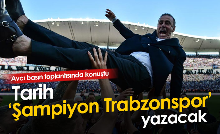 Avcı: “Tarih ‘Şampiyon Trabzonspor’ yazacak”