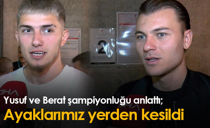 Yusuf ve Berat şampiyonluğu anlattı: Ayaklarımız yerden kesildi