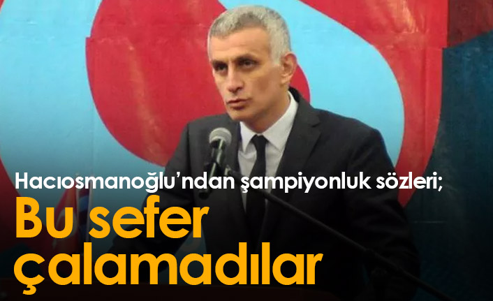İbrahim Hacıosmanoğlu'ndan flaş sözler: Şampiyonlukları bu kez çalamadılar