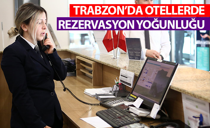 Trabzon'da otel rezervasyonlarında yoğunluk