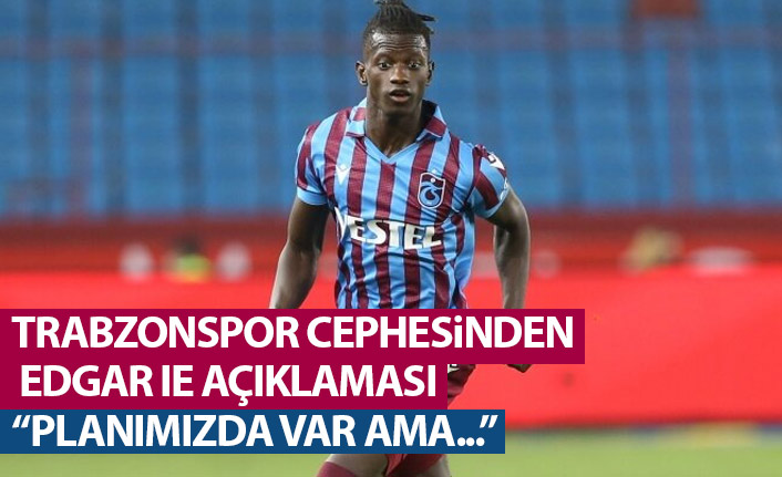 Edgar Ie açıklaması: planımızda var ama...