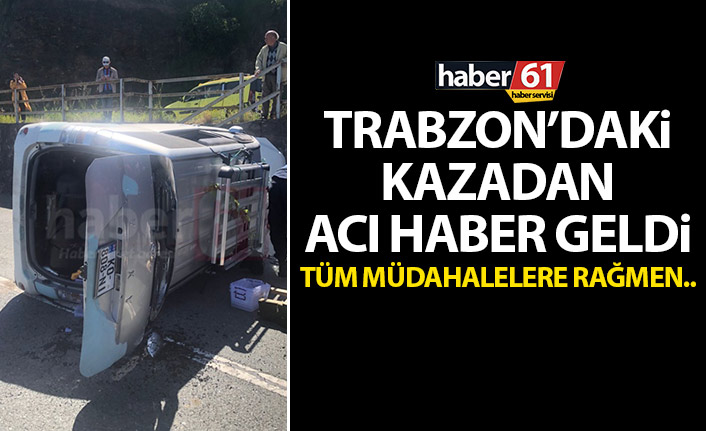 Trabzon'daki kazada acı haber geldi