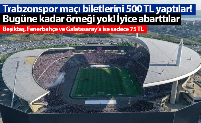 Trabzonspor maçı biletlerini 500 TL yaptılar! Bugüne kadar örneği yok