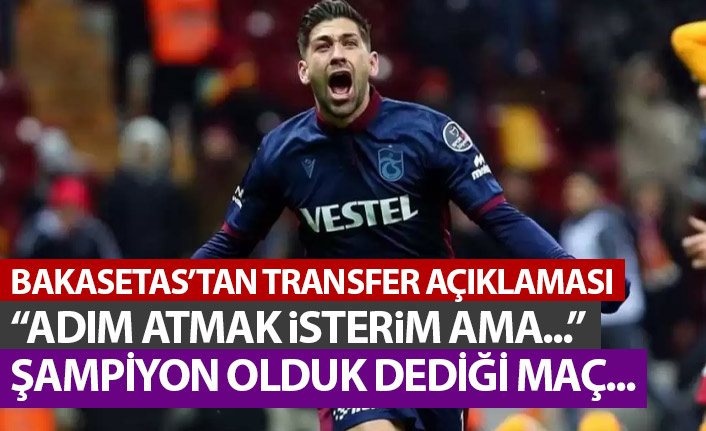 Bakasetas: O maçtan sonra şampiyon olduk dedim!