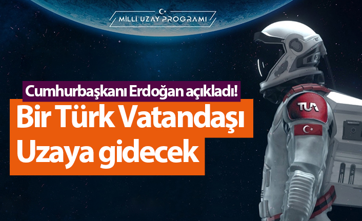 Cumhurbaşkanı Erdoğan açıkladı! Bir Türk Vatandaşı Uzaya gidecek
