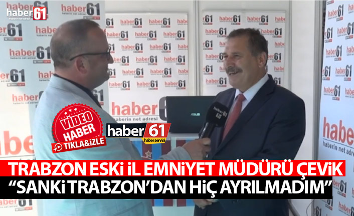 Orhan Çevik: Sanki Trabzon'dan hiç ayrılmadım