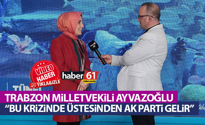 Bahar Ayvazoğlu: Halkımız bu krizin de üstesinden AK Parti gelebilir diyor