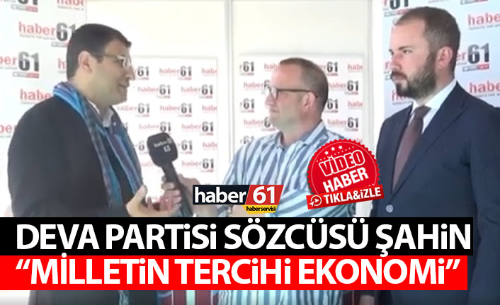 DEVA Partisi söcüsü İdris Şahin: Milletimizin en önemli tercihi ekonomi